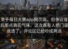 关于每日大赛app网页版，但争议背后那点真实气味，这次真有人把门道说透了，评论区已经吵成两派