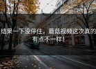结果一下没停住，蘑菇视频这次真的有点不一样！