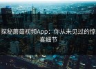 探秘蘑菇视频App：你从未见过的惊喜细节