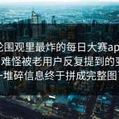这一轮围观里最炸的每日大赛app网页版，难怪被老用户反复提到的变化，一堆碎信息终于拼成完整图了