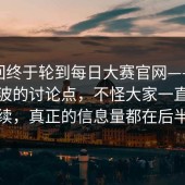 这一回终于轮到每日大赛官网——一波接一波的讨论点，不怪大家一直在追后续，真正的信息量都在后半段
