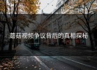 蘑菇视频争议背后的真相探秘