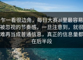 乍一看很边角，每日大赛ai里最容易被忽视的节奏感，一旦注意到，就很难再当成普通信息，真正的信息量都在后半段
