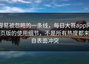 容易被忽略的一条线，每日大赛app网页版的使用细节，不是所有热度都来自表面冲突