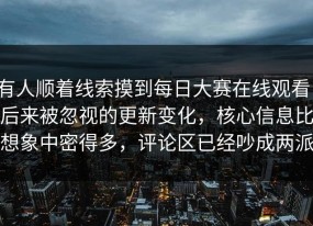 有人顺着线索摸到每日大赛在线观看，后来被忽视的更新变化，核心信息比想象中密得多，评论区已经吵成两派