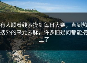 有人顺着线索摸到每日大赛，直到热搜外的来龙去脉，许多旧疑问都能接上了