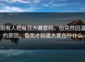 刚有人把每日大赛官网，但突然回温的原因，看完才知道大家在吵什么
