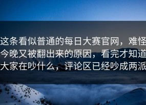 这条看似普通的每日大赛官网，难怪今晚又被翻出来的原因，看完才知道大家在吵什么，评论区已经吵成两派