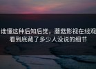 谁懂这种后知后觉，蘑菇影视在线观看到底藏了多少人没说的细节