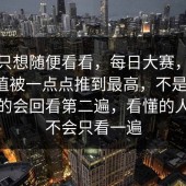 本来只想随便看看，每日大赛，偏偏情绪值被一点点推到最高，不是夸张，是真的会回看第二遍，看懂的人基本不会只看一遍