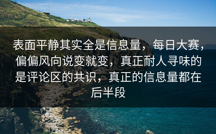 表面平静其实全是信息量，每日大赛，偏偏风向说变就变，真正耐人寻味的是评论区的共识，真正的信息量都在后半段